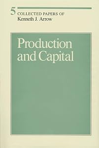 Production and Capital (Volume 5) (Collected Papers of Kenneth J. Arrow)