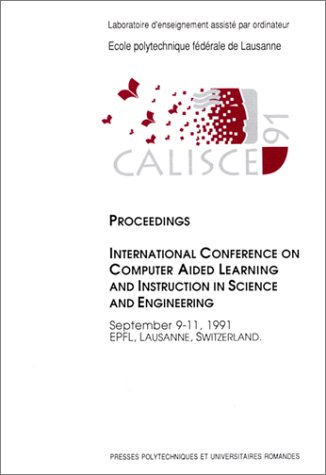 CALISCE '91: Proceedings of the International Conference on Computer Aided Learning and Instruction in Science and Engineering, September 9-11, 1991, EPFL, Lausanne, Switzerland by Collectif