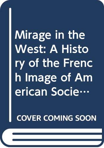Mirage in the West: A History of the French Image of American Society to 1815 by Durand Echeverria