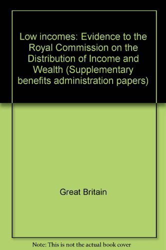 Low incomes: Evidence to the Royal Commission on the Distribution of Income and Wealth (Supplementary Benefits Commission SBA paper ; no. 6) by Great Britain