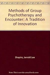 Methods of group psychotherapy and encounter: A tradition of innovation by Jerrold Lee Shapiro