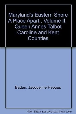 Maryland's Eastern Shore A Place Apart:, Volume II, Queen Annes Talbot Caroline and Kent Counties