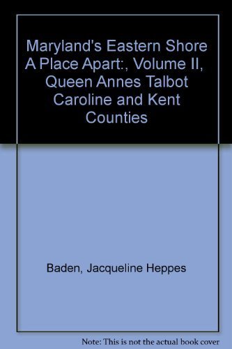 Maryland's Eastern Shore A Place Apart:, Volume II, Queen Annes Talbot Caroline and Kent Counties by Jacqueline Heppes Baden