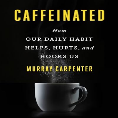 Caffeinated: How Our Daily Habit Helps, Hurts, and Hooks Us