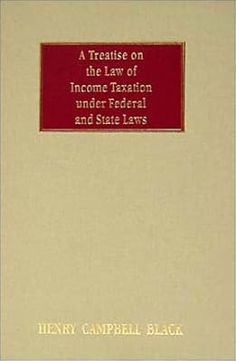 A Treatise on the Law of Income Taxation Under Federal and State Laws