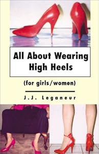 All About Wearing High Heels by J. J. Leganeur