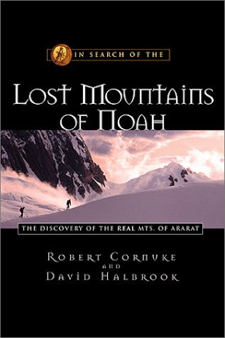 In Search of the Lost Mountains of Noah: The Discovery of the Real Mts. of Ararat by Robert Cornuke