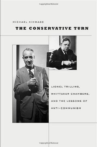 The Conservative Turn: Lionel Trilling, Whittaker Chambers, and the Lessons of Anti-Communism by Michael Kimmage