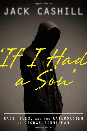 'If I had a Son': Race, Guns, and the Railroading of George Zimmerman by Jack Cashill
