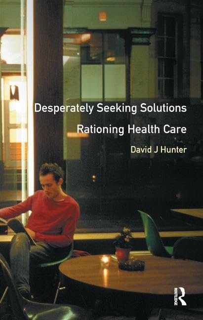 Desperately Seeking Solutions: Rationing Health Care by David J. Hunter