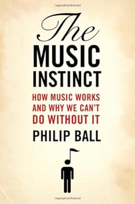 The Music Instinct: How Music Works and Why We Can't Do Without It