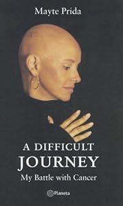 A Difficult Journey: My Battle With Cancer by Mayte Prida
