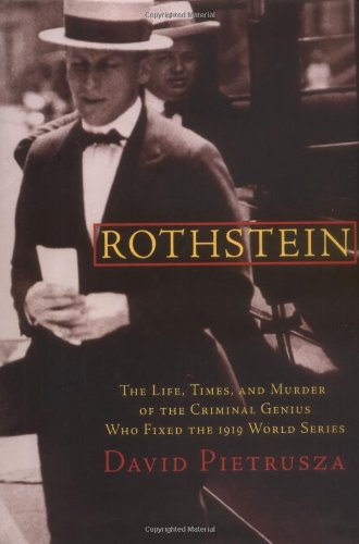 Rothstein: The Life, Times, and Murder of the Criminal Genius Who Fixed the 1919 World Series by David Pietrusza
