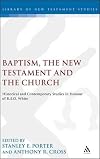 Baptism, the New Testament and the Church: Historical and Contemporary Studies in Honour of R.E.O. White (The Library of New Testament Studies) (1999-10-01)