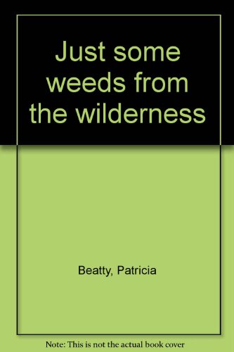 Just some weeds from the wilderness by Patricia Beatty