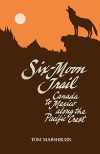 Six Moon Trail Canada to Mexico Along the Pacific Coast by Tom Marshburn