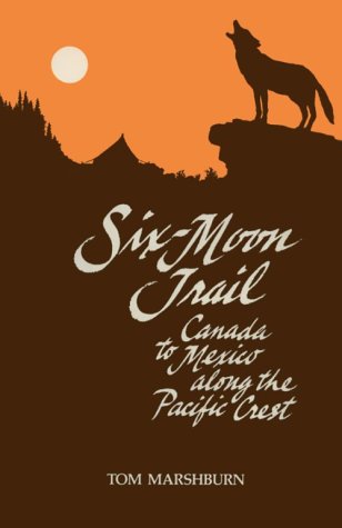 Six Moon Trail Canada to Mexico Along the Pacific Coast by Tom Marshburn