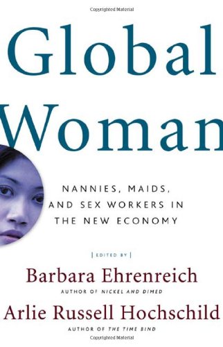 Global Woman: Nannies, Maids, and Sex Workers in the New Economy by Barbara Ehrenreich
