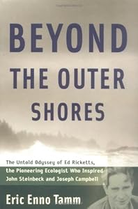 Beyond the Outer Shores: The Untold Odyssey of Ed Ricketts, the Pioneering Ecologist Who Inspired John Steinbeck and Joseph Campbell