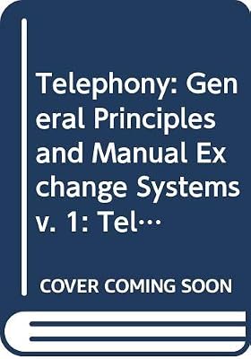Telephony: General Principles and Manual Exchange Systems v. 1: Telephone Exchange Systems of the British Post Office