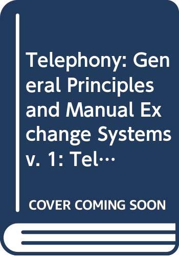 Telephony: General Principles and Manual Exchange Systems v. 1: Telephone Exchange Systems of the British Post Office by J Atkinson
