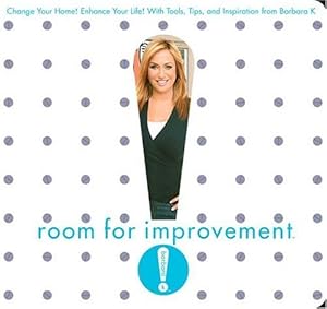 Room for Improvement: Change Your Home! Enhance Your Life! With Tools, Tips, and Inspiration from Barbara K!