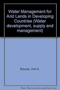 Water management for arid lands in developing countries: Papers from the Training Workshop on Water Management for Arid Regions (Water development, supply, and management)