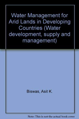Water management for arid lands in developing countries: Papers from the Training Workshop on Water Management for Arid Regions (Water development, supply, and management) by Asit K. Biswas