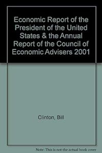 Economic Report of the President of the United States & the Annual Report of the Council of Economic Advisers 2001