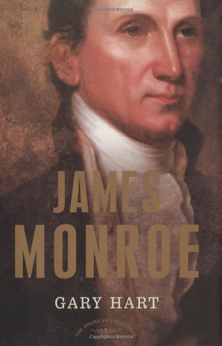 James Monroe: The American Presidents Series: The 5th President, 1817-1825 by Gary Hart