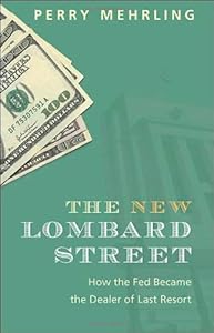 The New Lombard Street: How the Fed Became the Dealer of Last Resort