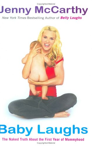 Baby Laughs: The Naked Truth About the First Year of Mommyhood by Jenny McCarthy