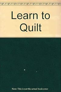 Learn to Quilt by Creative Publishing International