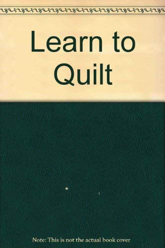 Learn to Quilt by Creative Publishing International