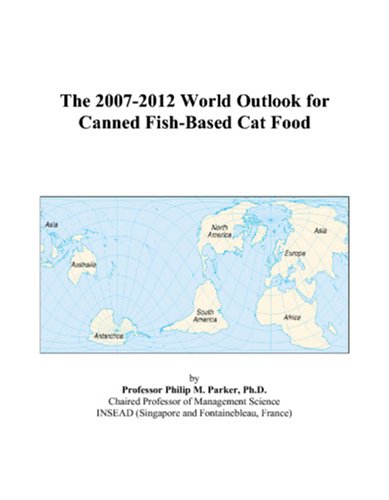 The 2007-2012 World Outlook for Canned Fish-Based Cat Food by Philip M. Parker