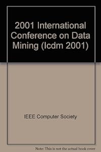 2001 IEEE International Conference on Data Mining: Proceedings : 29 November - 2 December 2001, San Jose, California