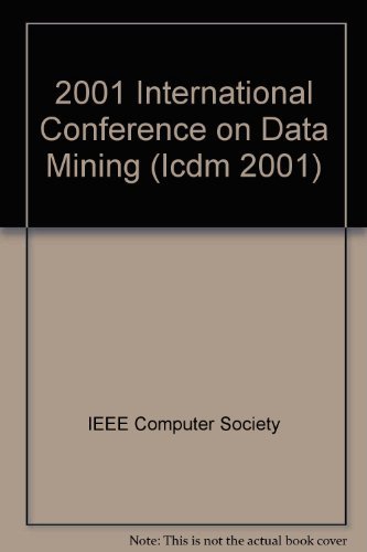 2001 IEEE International Conference on Data Mining: Proceedings : 29 November - 2 December 2001, San Jose, California by Institute of Electrical and Electronics Engineers