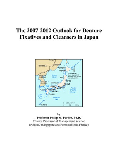 The 2007-2012 Outlook for Denture Fixatives and Cleansers in Japan by Philip M. Parker