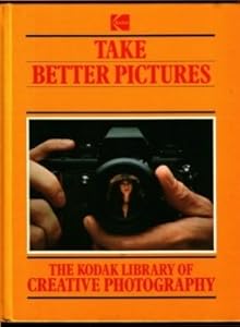 Take Better Pictures (The Kodak Library of Creative Photography)