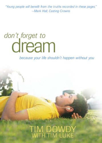 Don't Forget to Dream: Pursuing a Life That Matters--Shaped by the Heart of God by Tim Dowdy