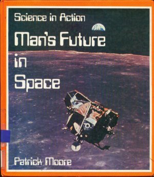 Man's Future in Space (Science in action) by Patrick Moore