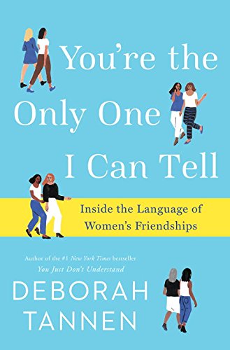 You're the Only One I Can Tell: Inside the Language of Women's Friendships by DEBORAH TANNEN