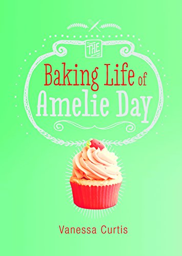 The Baking Life of Amelie Day by Vanessa Curtis