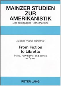From Fiction to Libretto: Irving, Hawthorne, and James as Opera (Mainzer Studien Zur Amerikanistik) by Nassim Winnie Balestrini