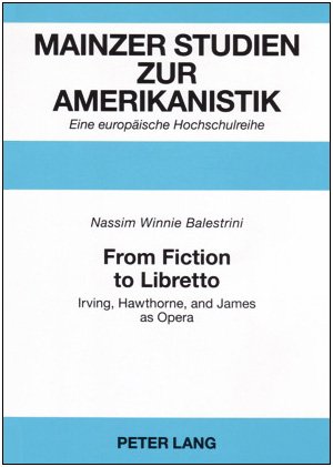 From Fiction to Libretto: Irving, Hawthorne, and James as Opera (Mainzer Studien Zur Amerikanistik) by Nassim Winnie Balestrini