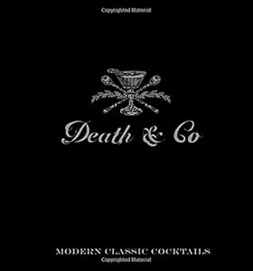 Death &amp; Co: Modern Classic Cocktails, with More than 500 Recipes