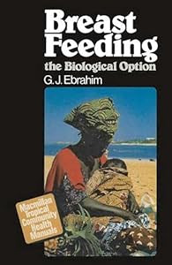 Breast Feeding: The Biological Option by G.J. Ebrahim