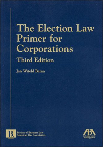 The Election Law Primer for Corporations (5070414) by Jan Witold Baran
