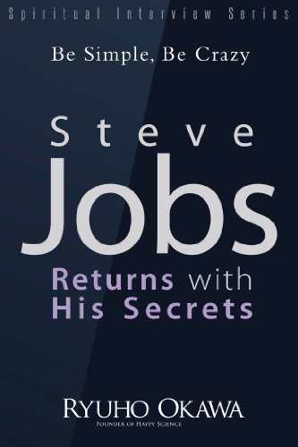 Steve Jobs Returns with His Secrets: Be Simple, Be Crazy by Ryuho Okawa