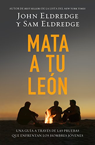 Mata a tu le?n: Una gu?a a trav?s de las pruebas que enfrentan los hombres j?venes (Spanish Edition) by John Eldredge